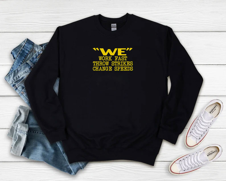 We Work Fast Throw Strikes Change Speeds Sweatshirt 510x408 image We Work Fast Throw Strikes Change Speeds Sweatshirt 510x408 We Work Fast Throw Strikes Change Speeds Sweatshirt