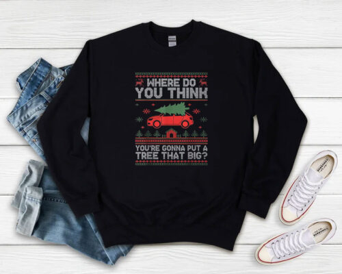 Where Do You Think Youre Gonna Ugly Sweatshirt 500x400 Where Do You Think You’re Gonna Ugly Sweatshirt