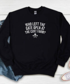 Who Left The Gate Open At The Cunt Farm Sweatshirt