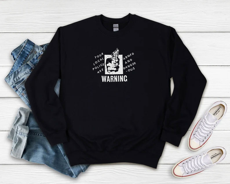 Your Local Police Are Armed And Dangerous Warning Sweatshirt 510x408 image Your Local Police Are Armed And Dangerous Warning Sweatshirt 510x408 Your Local Police Are Armed And Dangerous Warning Sweatshirt