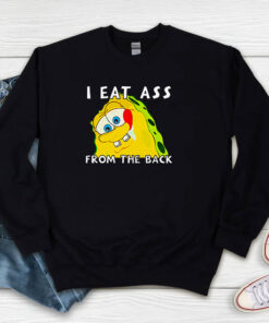 I Eat Ass From The Back Bob Sweatshirt