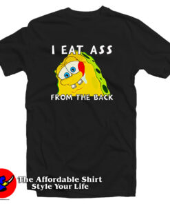 I Eat Ass From The Back Bob T Shirt