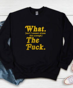 Mens What And I Cannot Stress This Enough Sweatshirt