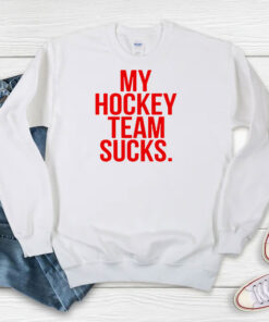 My Hockey Team Sucks Sweatshirt