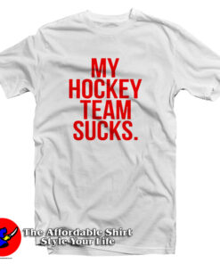 My Hockey Team Sucks T Shirt