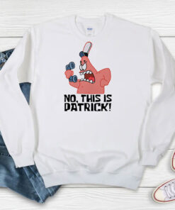 No This is Patrick Sweatshirt