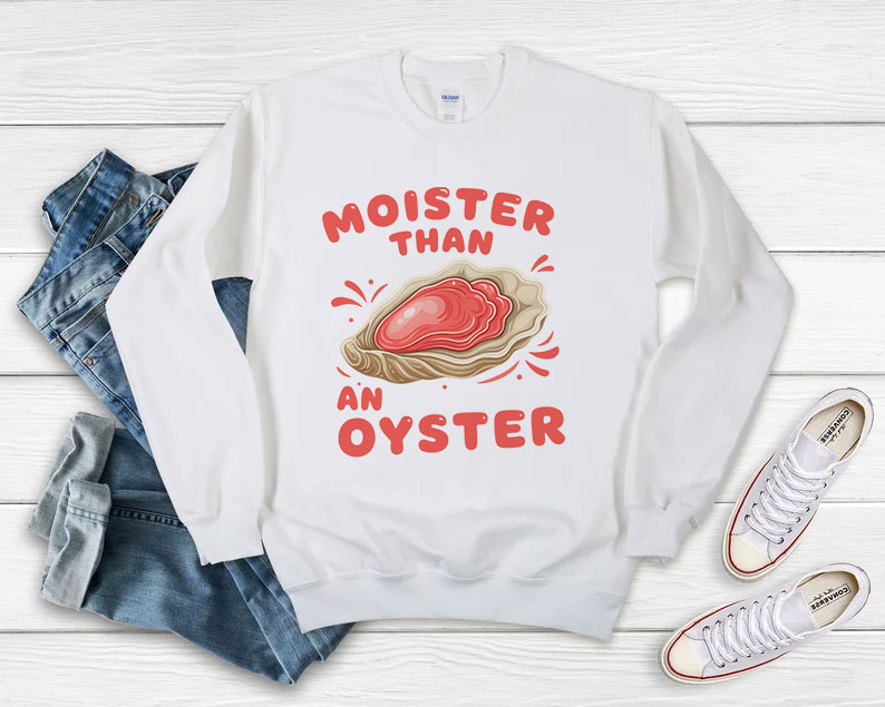 Moister Than an Oyster Sweatshirt 510x408 image Moister Than an Oyster Sweatshirt 510x408 Moister Than an Oyster Sweatshirt