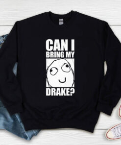 Can I Bring My Drake Sweatshirt