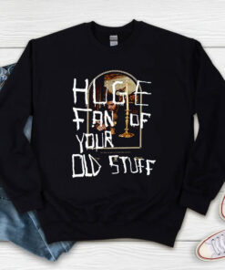 Huge Fan Of Your Old Stuff Drake Sweatshirt