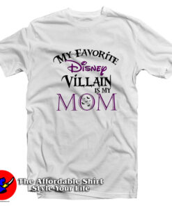 My favorite Disney Villain is My Mom T Shirt