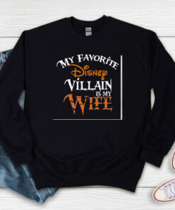 My favorite Disney Villain is My Wife Disney Sweatshirt