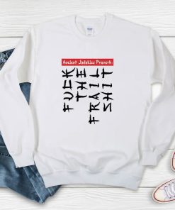 Ancient Jadakiss Proverb Fuck The Frail Shit Sweatshirt