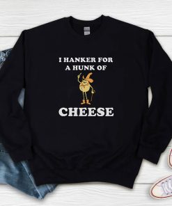 I Hanker For A Hunk Of Cheese Meme Sweatshirt