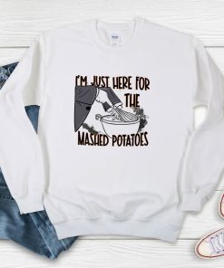 I’m Just Here For The Mashed Potatoes Sweatshirt
