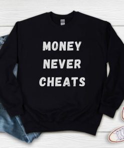 Money Never Cheats Sweatshirt