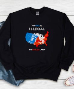 No One Is Illegal On Stolen Land Sweatshirt