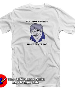 Solomon Grundy Want Pants Too T Shirt