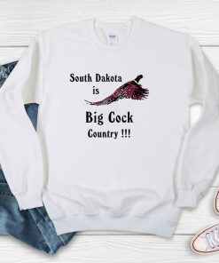 South Dakota Is Big Cock Country Pheasant Sweatshirt