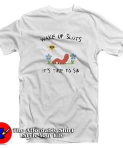 Wake Up Sluts Its Time To Sin Worm Funny T Shirt